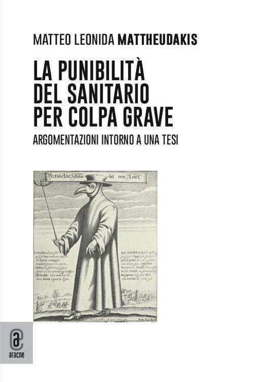 La punibilità del sanitario per colpa grave. Argomentazioni intorno a una tesi - Matteo Leonida Mattheudakis - copertina