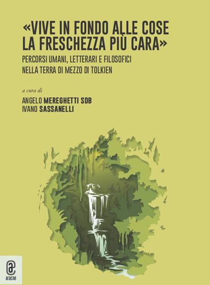 «Vive in fondo alle cose la freschezza più cara». Percorsi umani, letterari e filosofici nella Terra di Mezzo di Tolkien - copertina