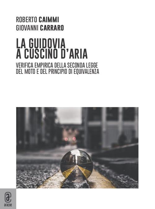 La guidovia a cuscino d'aria. Verifica empirica della seconda legge del moto e del principio di equivalenza - Roberto Caimmi,Giovanni Carraro - copertina