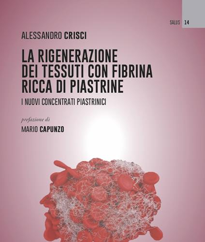 La rigenerazione dei tessuti con fibrina ricca di piastrine. I nuovi concentrati piastrinici - Alessandro Crisci - copertina