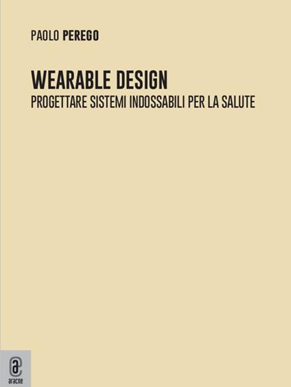 Wearable design. Progettare sistemi indossabili per la salute - Paolo Perego - copertina