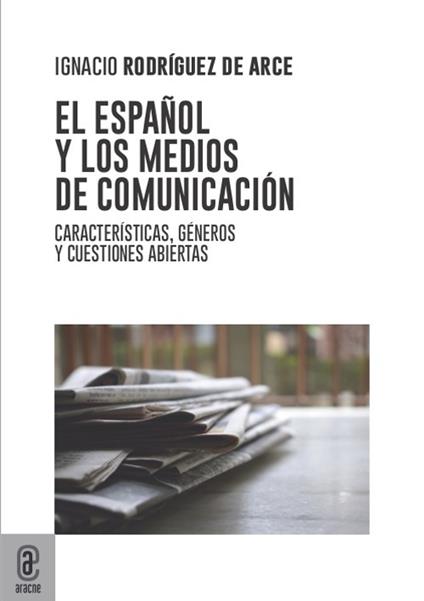 El español y los medios de comunicación. Características, géneros y cuestiones abiertas - Ignacio Rodríguez de Arce - copertina