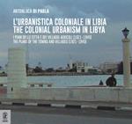 L' urbanistica coloniale in Libia. I piani delle città e dei villaggi agricoli (1921-1945)urbanistica coloniale in Libia. I piani delle città e dei villaggi agricoli (1921-1945)-The colonial urbanism in Libya. The plans of the towns and villages (1921-1945). Ediz. bilingue