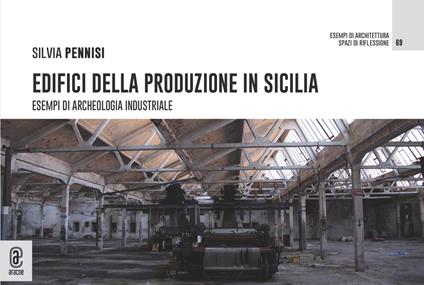Edifici della produzione in Sicilia. Esempi di archeologia industriale - Silvia Pennisi - copertina