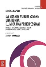 Da grande voglio essere una donna! (...mica una principessina). Disabilità al femminile: sessualità negata, discriminazione di genere e altre storie