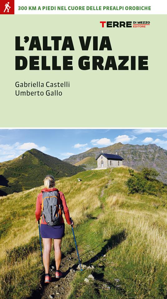 L'Alta Via delle Grazie. 300 km a piedi nel cuore delle Alpi Orobie - Gabriella Castelli - copertina