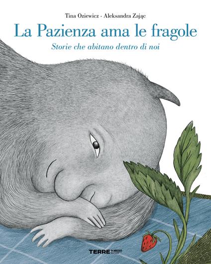 La pazienza ama le fragole. Storie che abitano dentro di noi. Ediz. a colori - Tina Oziewicz - copertina