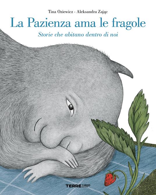 La pazienza ama le fragole. Storie che abitano dentro di noi. Ediz. a colori - Tina Oziewicz - copertina