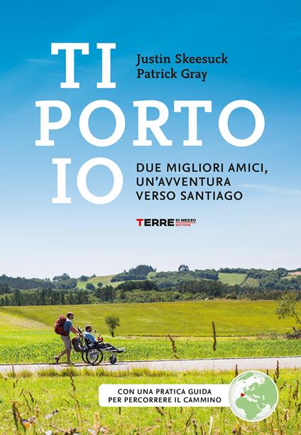 Ti porto io. Due migliori amici, un’avventura verso Santiago - Patrick Gray,Justin Skeesuck - copertina