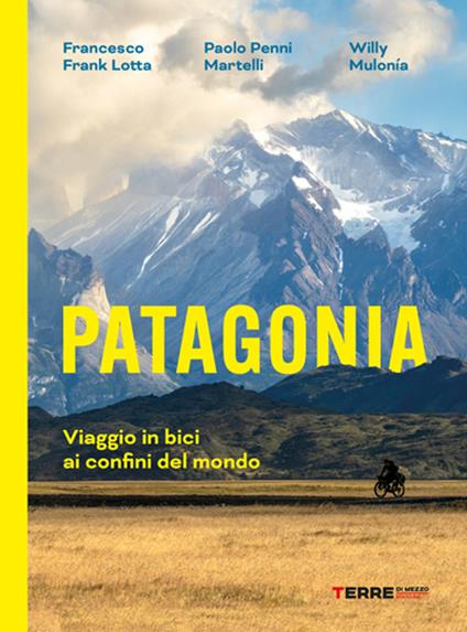 Patagonia. Viaggio in bici ai confini del mondo - Francesco Frank Lotta,Paolo Penni Martelli,Guglielmo Willy Mulonia - copertina