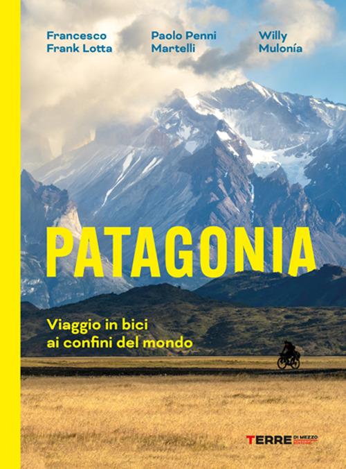 Patagonia. Viaggio in bici ai confini del mondo - Francesco Frank Lotta,Paolo Penni Martelli,Guglielmo Willy Mulonia - copertina
