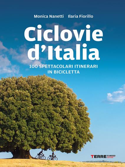Ciclovie d'Italia. 100 spettacolari itinerari in bicicletta - Monica Nanetti,Ilaria Fiorillo - copertina