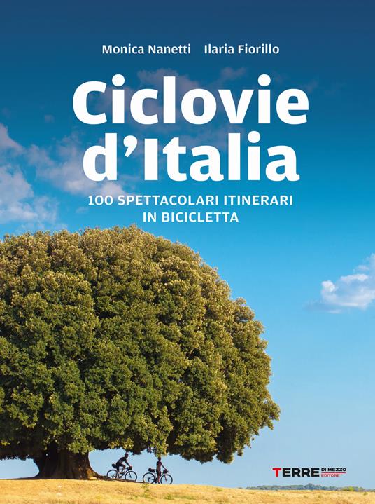 Ciclovie d'Italia. 100 spettacolari itinerari in bicicletta - Monica Nanetti,Ilaria Fiorillo - copertina