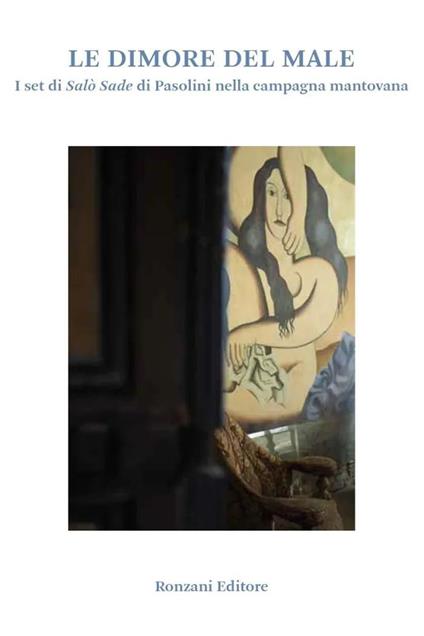 Le dimore del male. I set di Salò Sade di Pasolini nella campagna mantovana. Ediz. a colori - copertina