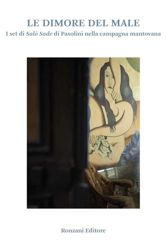 Le dimore del male. I set di Salò Sade di Pasolini nella campagna mantovana. Ediz. a colori - copertina