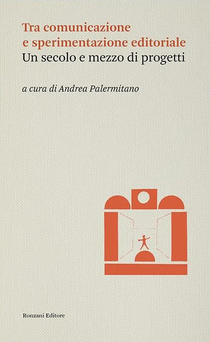 Tra comunicazione e sperimentazione editoriale. Un secolo e mezzo di progetti - Andrea Palermitano - copertina