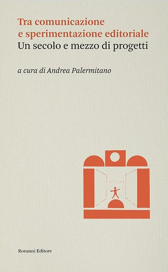 Tra comunicazione e sperimentazione editoriale. Un secolo e mezzo di progetti - Andrea Palermitano - copertina