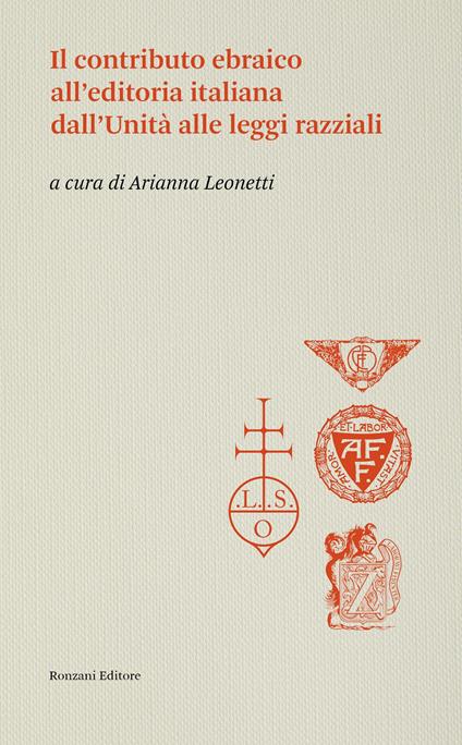 Il contributo ebraico all'editoria italiana dall'Unità alle leggi razziali - Arianna Leonetti - copertina