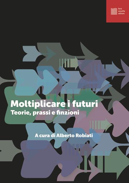 Moltiplicare i futuri. Teorie, prassi e finzioni - copertina