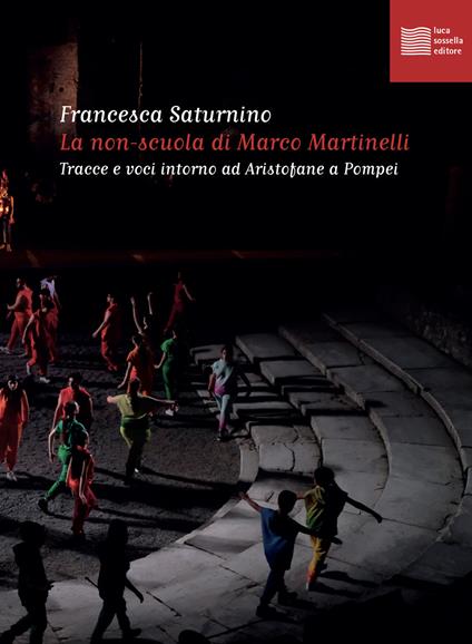 La non-scuola di Marco Martinelli. Tracce e voci intorno ad Aristofane a Pompei - Francesca Saturnino - copertina