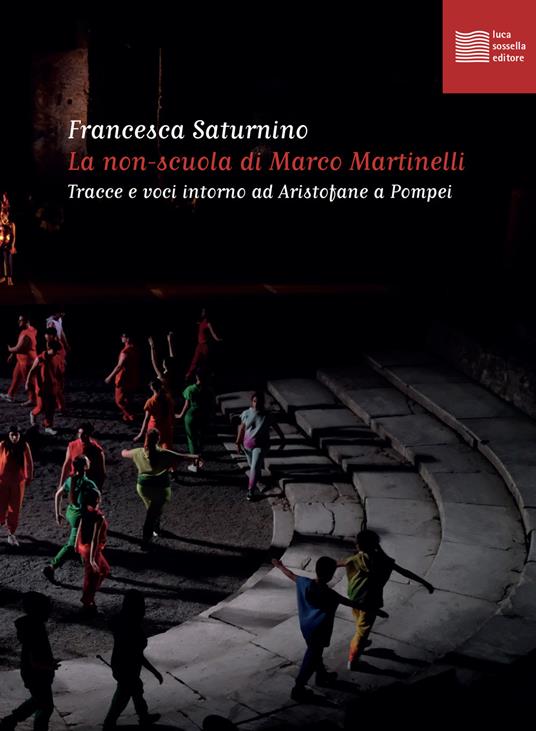 La non-scuola di Marco Martinelli. Tracce e voci intorno ad Aristofane a Pompei - Francesca Saturnino - copertina
