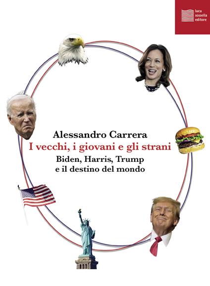 I vecchi, i giovani e gli strani. Biden, Harris, Trump e il destino del mondo - Alessandro Carrera - copertina