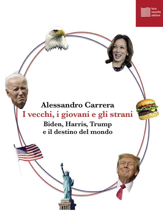 I vecchi, i giovani e gli strani. Biden, Harris, Trump e il destino del mondo - Alessandro Carrera - copertina