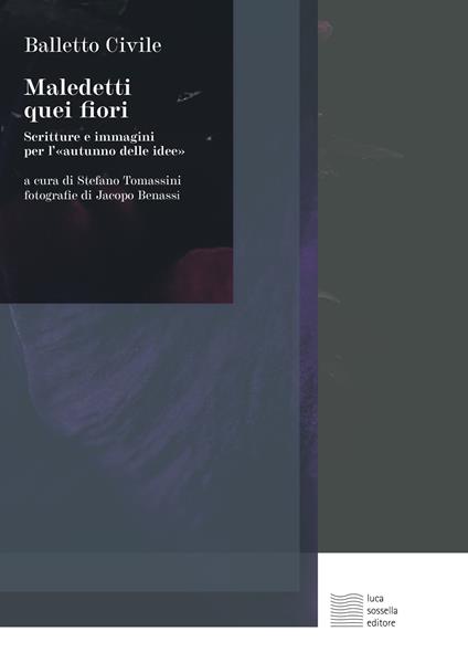 Maledetti quei fiori. Scritture e immagini per l'«autunno delle idee» - Balletto Civile,Jacopo Benassi - copertina