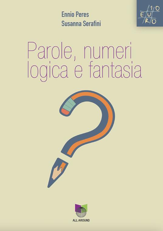 Parole, numeri, logica, fantasia - Ennio Peres,Susanna Serafini - copertina