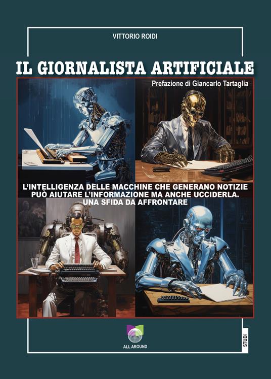 Il giornalista artificiale. L'intelligenza delle macchine che generano notizie può aiutare l'informazione ma anche ucciderla. Una sfida da affrontare - Vittorio Roidi - copertina