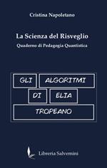 Gli algoritmi di Elia Tropeano. La scienza del risveglio. Quaderno di pedagogia quantistica