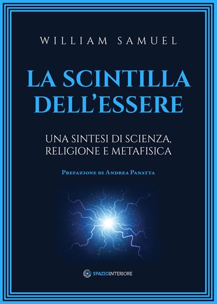 La scintilla dell'essere. Una sintesi di scienza, religione e metafisica - William Samuel - copertina