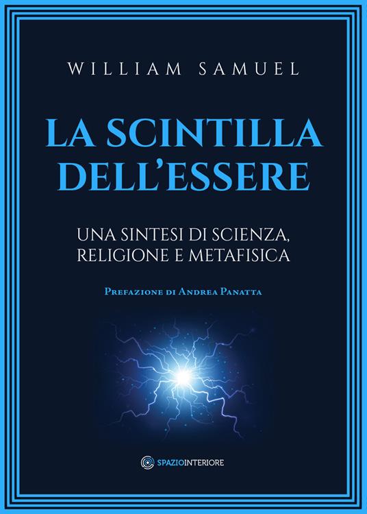 La scintilla dell'essere. Una sintesi di scienza, religione e metafisica - William Samuel - copertina