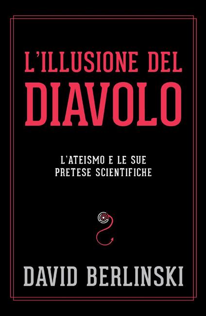L' illusione del diavolo. L'ateismo e le sue pretese scientifiche - David Berlinski,Alessio Rosoldi - ebook