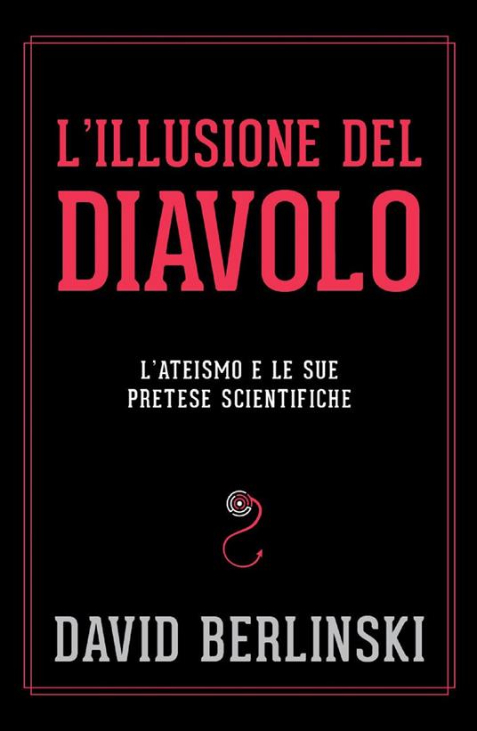 L' illusione del diavolo. L'ateismo e le sue pretese scientifiche - David Berlinski,Alessio Rosoldi - ebook