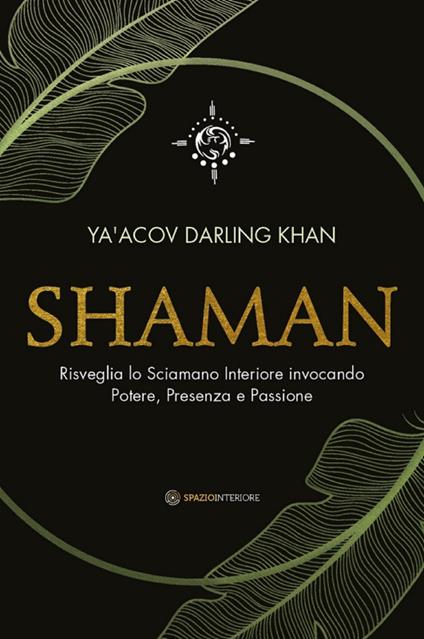 Shaman. Risveglia lo sciamano interiore invocando potere, presenza e passione - Ya'Acov Darling Khan,Marina Pirulli - ebook