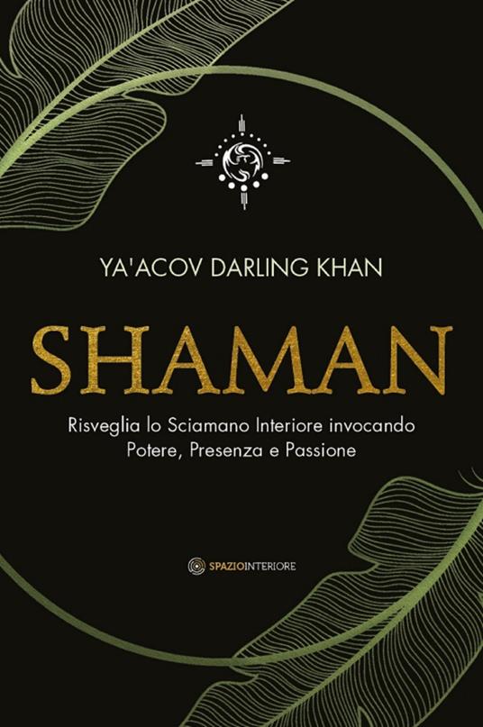 Shaman. Risveglia lo sciamano interiore invocando potere, presenza e passione - Ya'Acov Darling Khan,Marina Pirulli - ebook