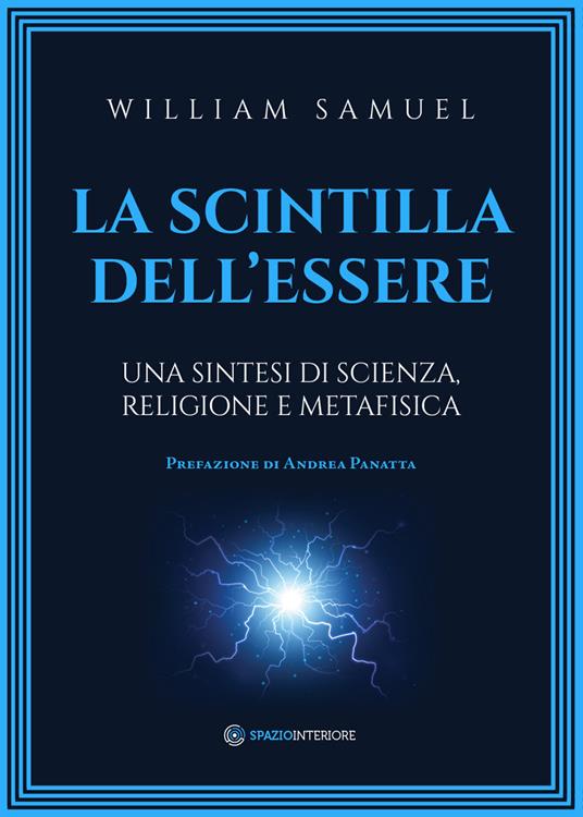 La scintilla dell'essere. Una sintesi di scienza, religione e metafisica - William Samuel,Marina Pirulli - ebook