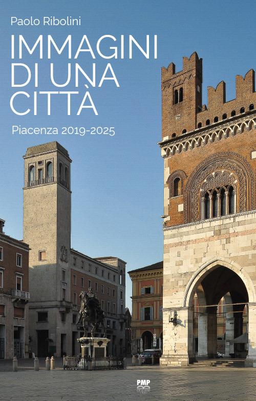 Immagini di una città. Piacenza 2019-2025. Ediz. illustrata - Paolo Ribolini - copertina