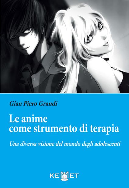 Le anime come strumento di terapia. Una diversa visione del mondo degli adolescenti - Grandi Gianpiero - copertina