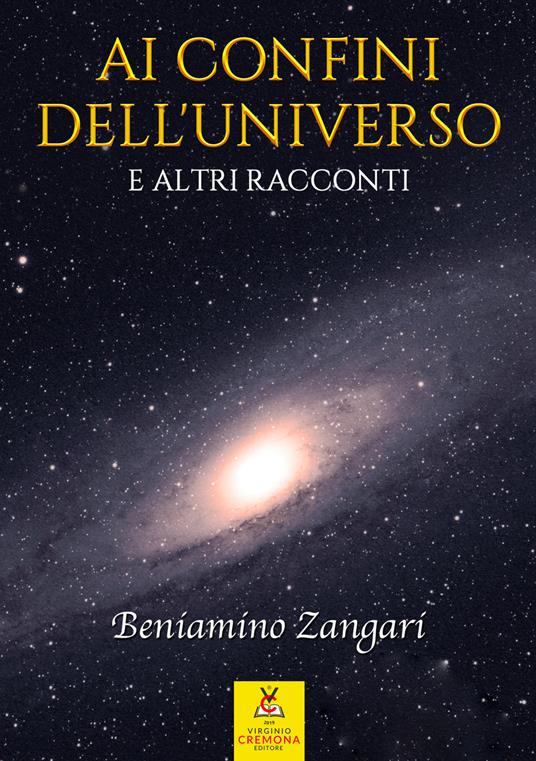 Ai confini dell'universo e altri racconti. Nuova ediz. - Beniamino Zangari - copertina