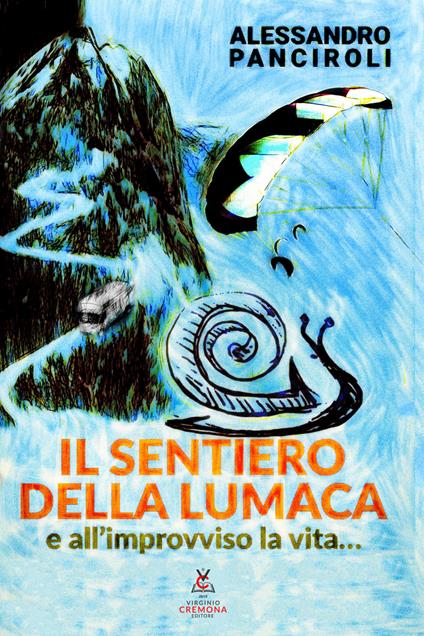 Il sentiero della lumaca. E all'improvviso la vita… - Alessandro Panciroli - copertina