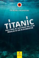 Titanic. Dall'idea al successo del film. Analisi di un blockbuster