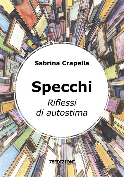 Specchi. Riflessi di autostima - Sabrina Crapella - copertina