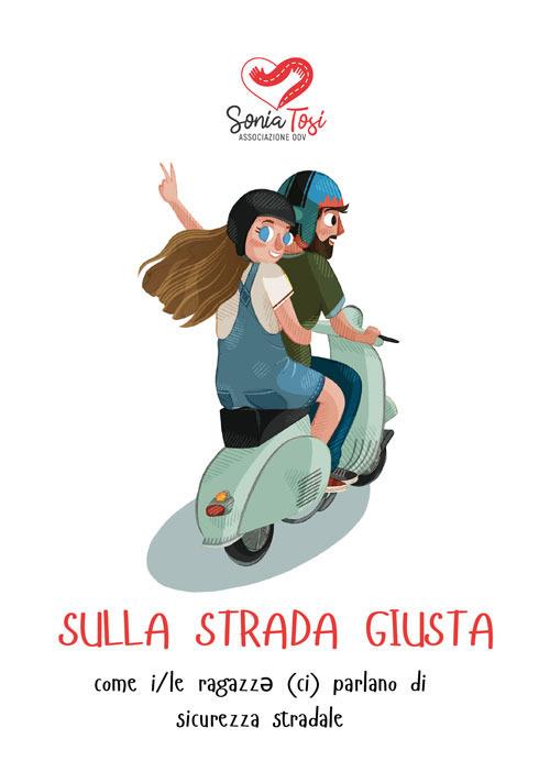 Sulla strada giusta. come i/le ragazzə (ci) parlano di sicurezza stradale - Associazione Sonia Tosi ODV - copertina