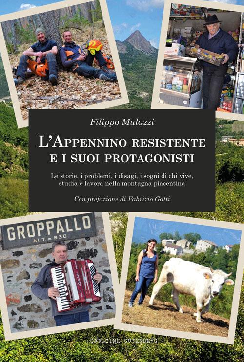 L'Appennino resistente e i suoi protagonisti. Le storie, i problemi, i disagi, i sogni di chi vive, studia e lavora nella montagna piacentina - Filippo Mulazzi - copertina