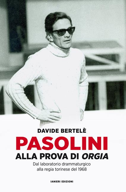 Pasolini alla prova di «Orgia». Dal laboratorio drammaturgico alla regia torinese del 1968 - Davide Bertelè - copertina