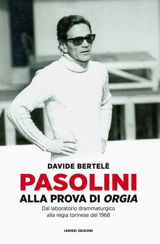 Pasolini alla prova di «Orgia». Dal laboratorio drammaturgico alla regia torinese del 1968 - Davide Bertelè - copertina