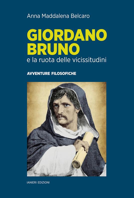 Giordano Bruno e la ruota delle vicissitudini. Avventure filosofiche - Anna Maddalena Belcaro - copertina