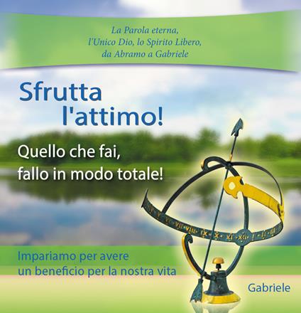 Sfrutta l'attimo. Quello che fai, fallo in modo totale - Gabriele - ebook